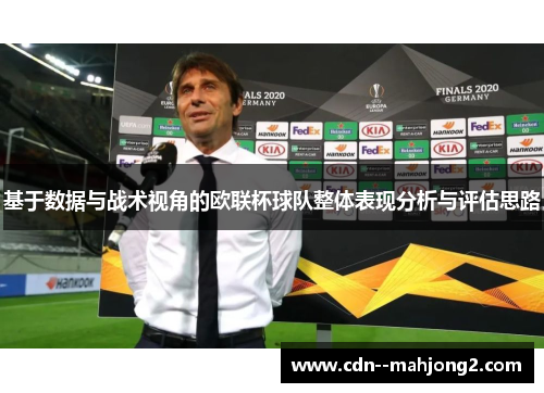 基于数据与战术视角的欧联杯球队整体表现分析与评估思路 基于数据与战术视角的欧联杯球队整体表现分析与评估思路