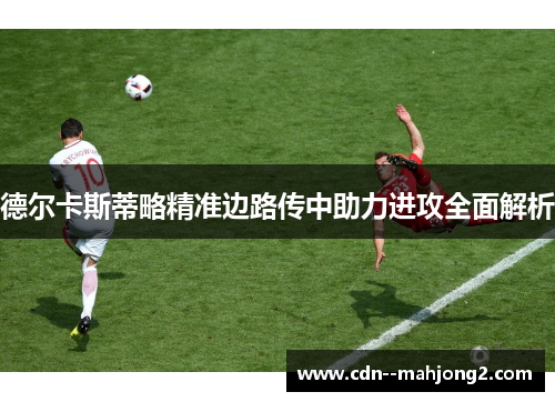 德尔卡斯蒂略精准边路传中助力进攻全面解析