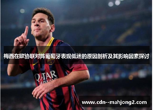 梅西在欧协联对阵葡萄牙表现低迷的原因剖析及其影响因素探讨 梅西在欧协联对阵葡萄牙表现低迷的原因剖析及其影响因素探讨